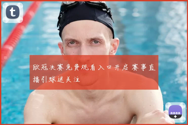 欧冠决赛免费观看入口开启 赛事直播引球迷关注