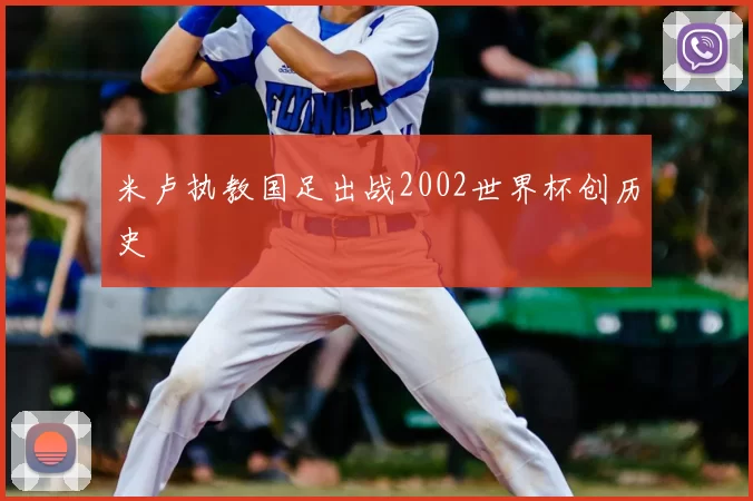 米卢执教国足出战2002世界杯创历史