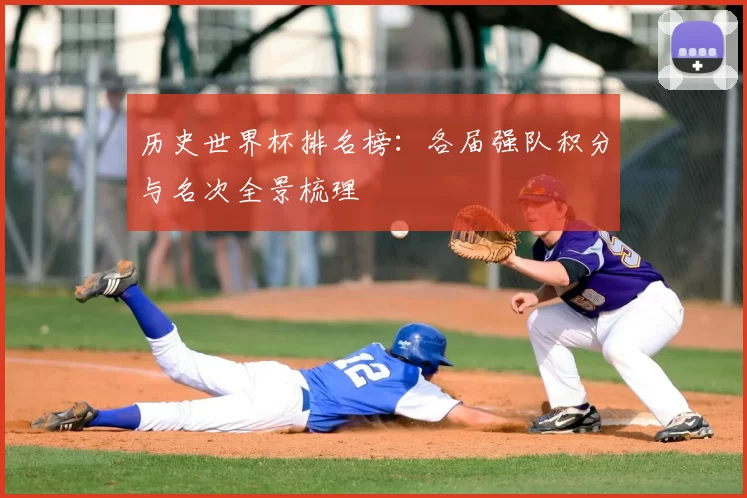 历史世界杯排名榜：各届强队积分与名次全景梳理