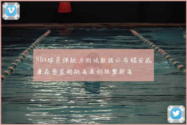 NBA球员弹跳力测试数据公布锡安威廉森垂直起跳高度创联盟新高