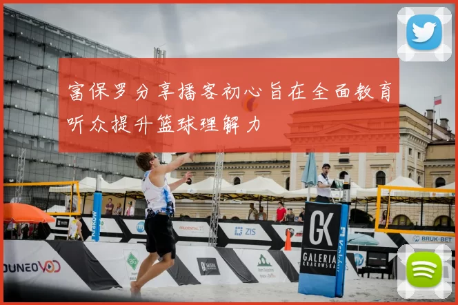 富保罗分享播客初心旨在全面教育听众提升篮球理解力